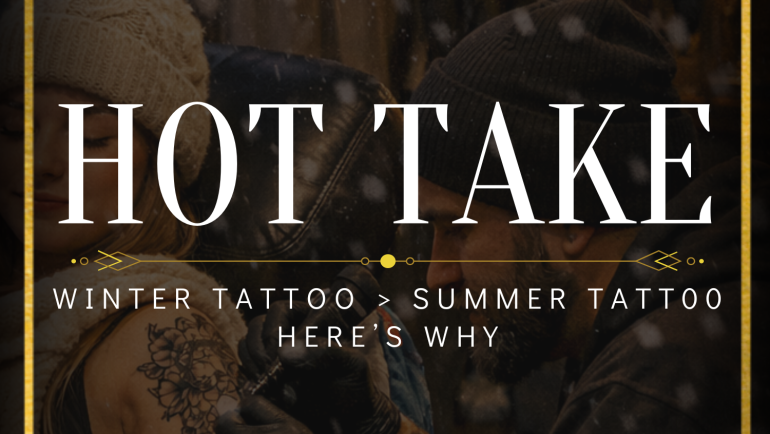 Hot Take: Winter Tattoo > Summer Tattoo. Here’s Why.